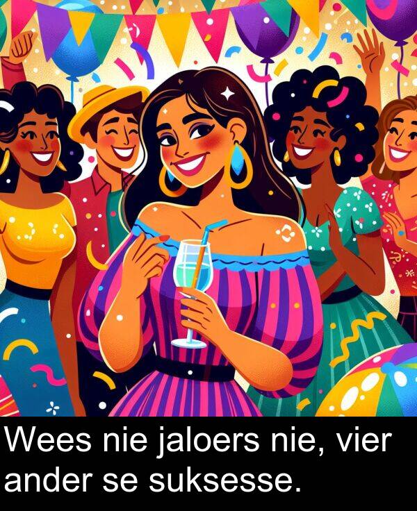 nie: Wees nie jaloers nie, vier ander se suksesse.