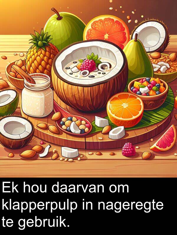 gebruik: Ek hou daarvan om klapperpulp in nageregte te gebruik.
