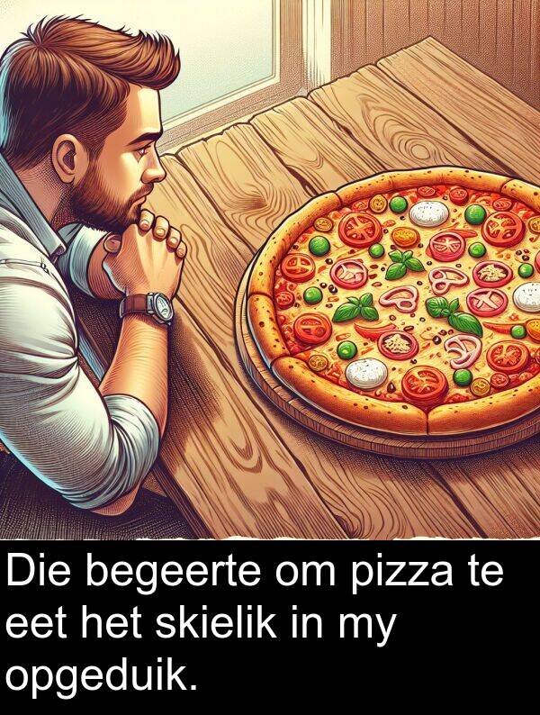 skielik: Die begeerte om pizza te eet het skielik in my opgeduik.