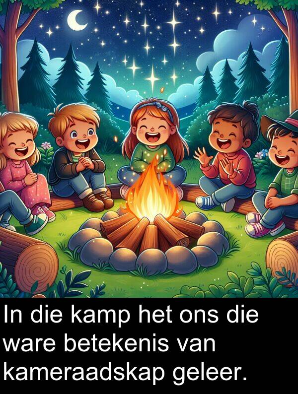 geleer: In die kamp het ons die ware betekenis van kameraadskap geleer.