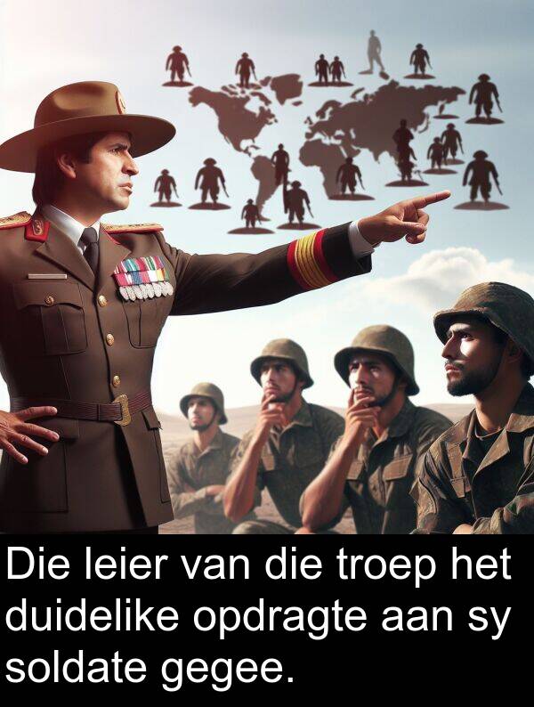 gegee: Die leier van die troep het duidelike opdragte aan sy soldate gegee.