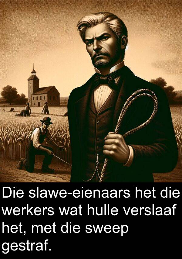 werkers: Die slawe-eienaars het die werkers wat hulle verslaaf het, met die sweep gestraf.
