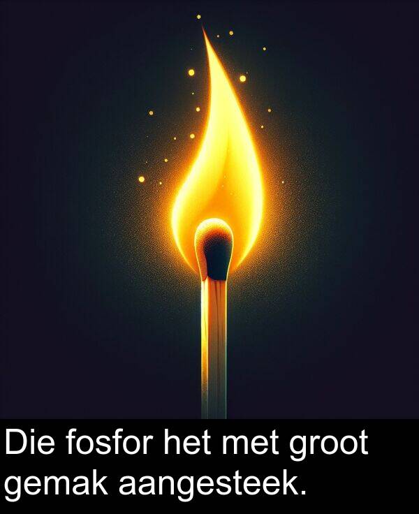 aangesteek: Die fosfor het met groot gemak aangesteek.