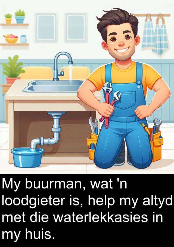 waterlekkasies: My buurman, wat 'n loodgieter is, help my altyd met die waterlekkasies in my huis.