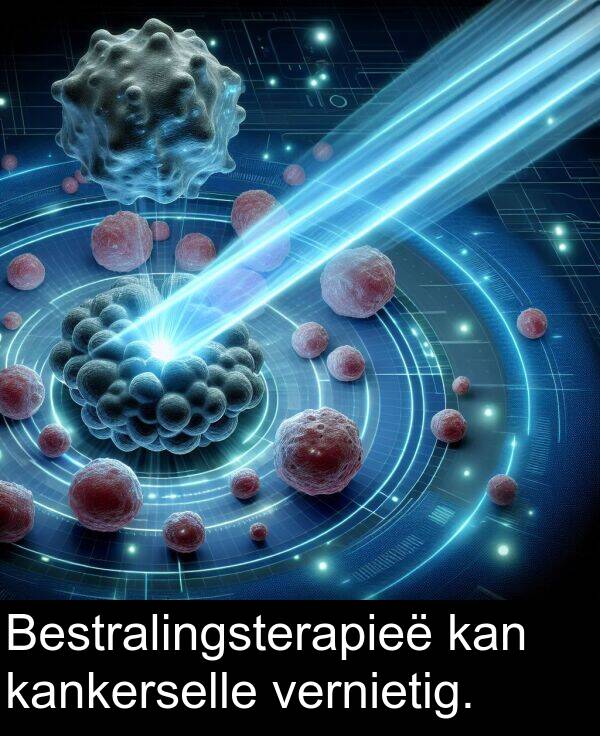 vernietig: Bestralingsterapieë kan kankerselle vernietig.