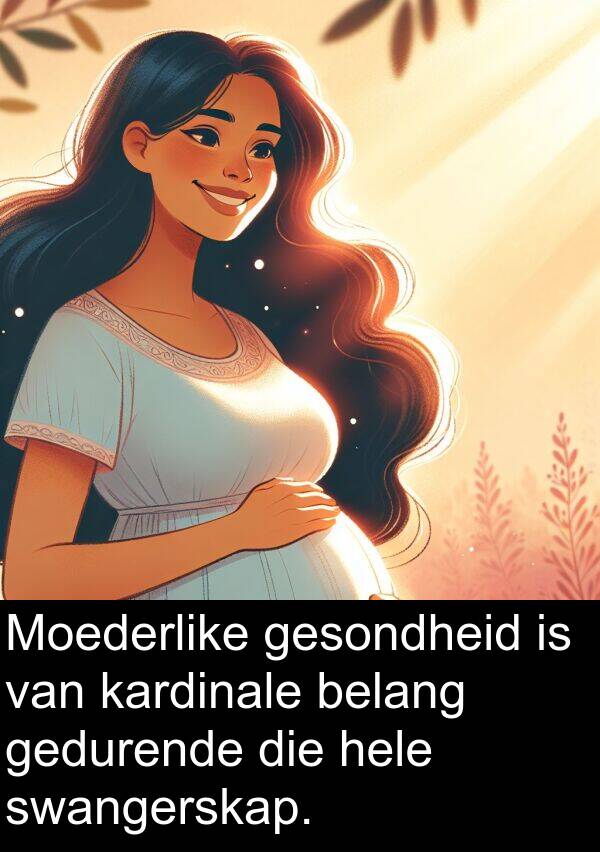 gedurende: Moederlike gesondheid is van kardinale belang gedurende die hele swangerskap.