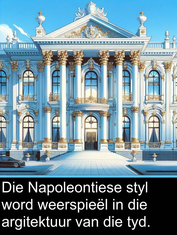 weerspieël: Die Napoleontiese styl word weerspieël in die argitektuur van die tyd.