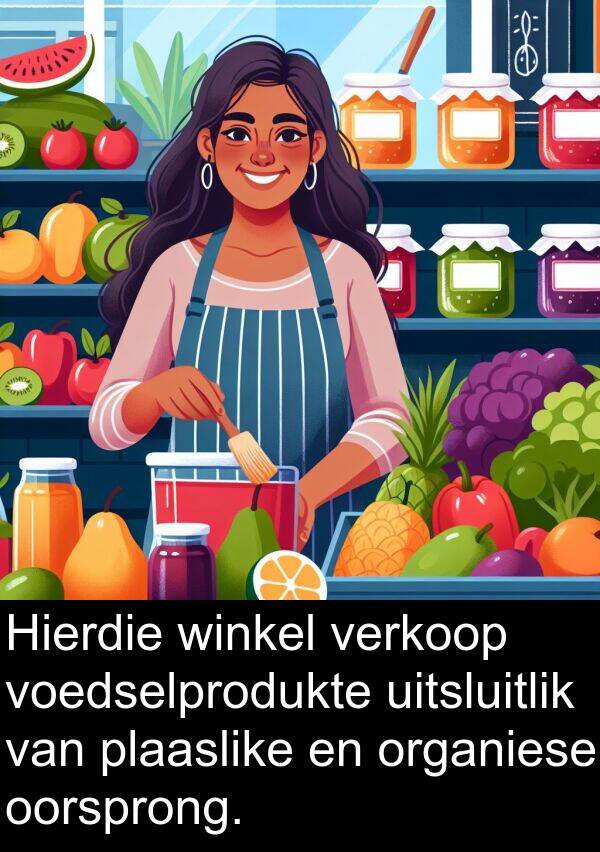 uitsluitlik: Hierdie winkel verkoop voedselprodukte uitsluitlik van plaaslike en organiese oorsprong.
