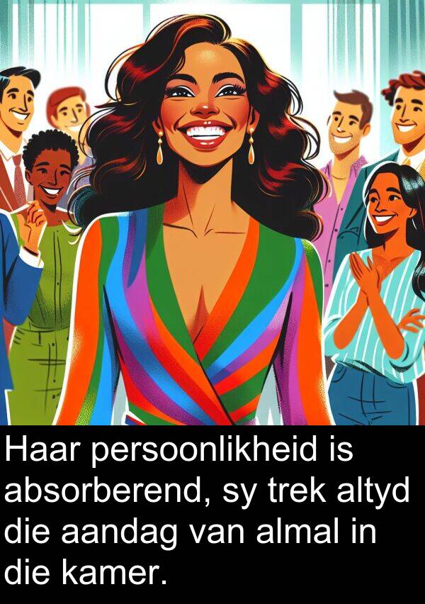 absorberend: Haar persoonlikheid is absorberend, sy trek altyd die aandag van almal in die kamer.
