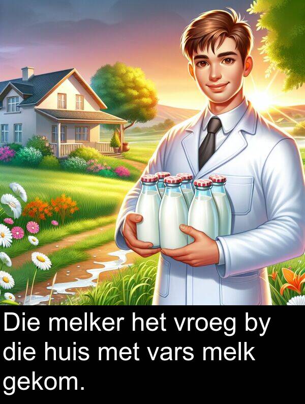 melker: Die melker het vroeg by die huis met vars melk gekom.