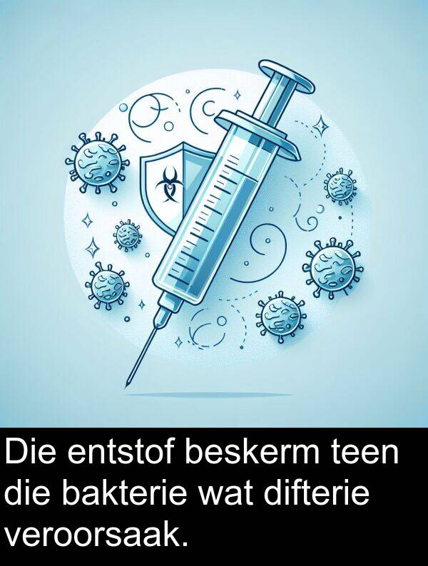 entstof: Die entstof beskerm teen die bakterie wat difterie veroorsaak.