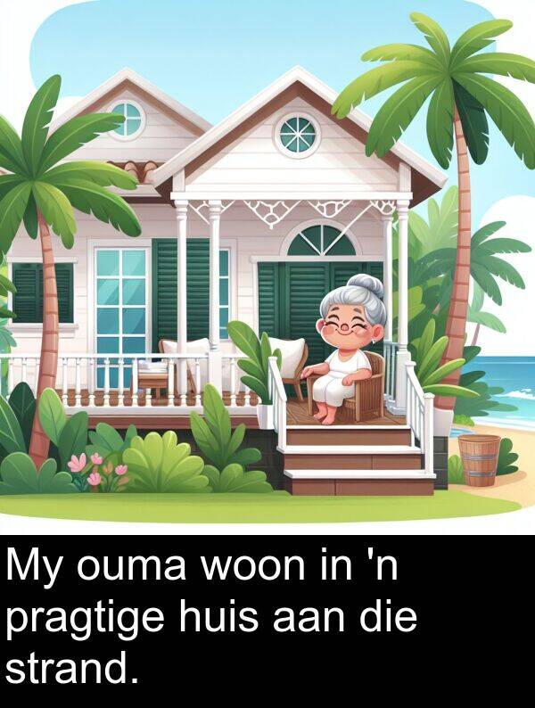woon: My ouma woon in 'n pragtige huis aan die strand.