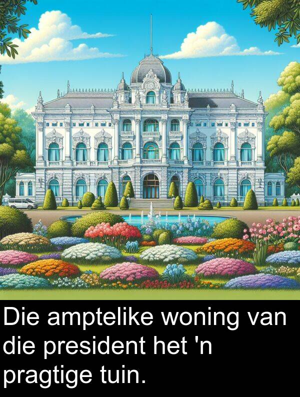 president: Die amptelike woning van die president het 'n pragtige tuin.