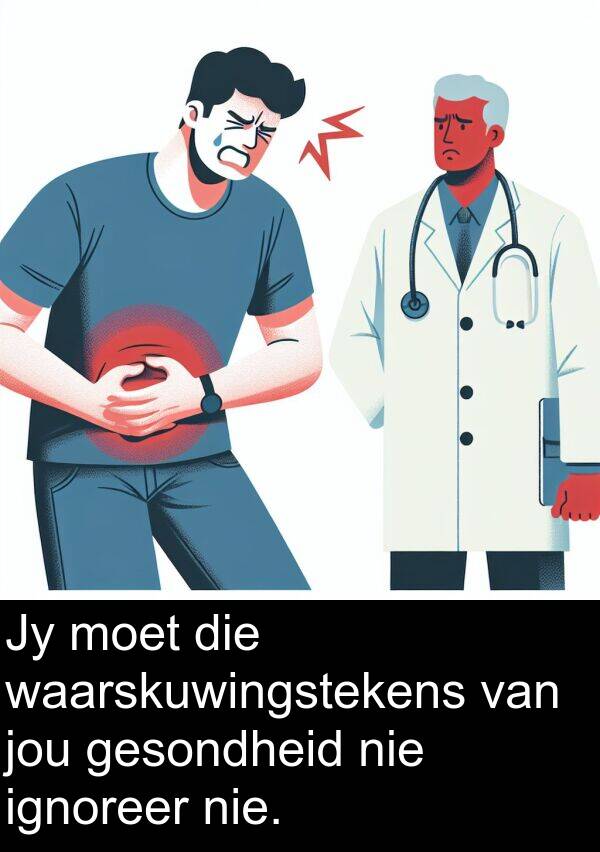ignoreer: Jy moet die waarskuwingstekens van jou gesondheid nie ignoreer nie.