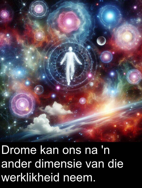 werklikheid: Drome kan ons na 'n ander dimensie van die werklikheid neem.
