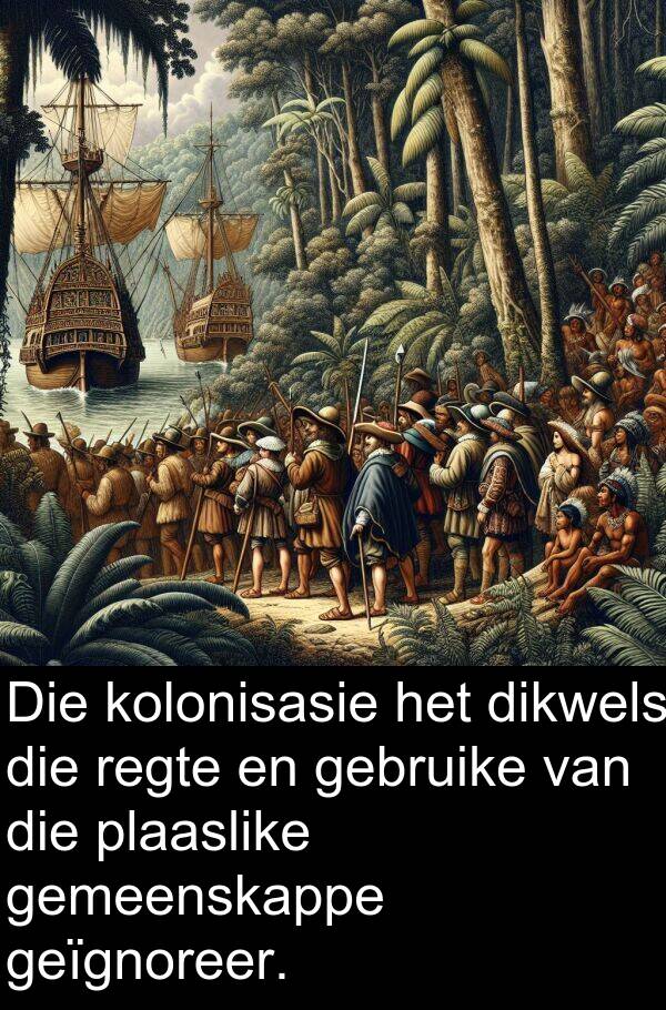 gebruike: Die kolonisasie het dikwels die regte en gebruike van die plaaslike gemeenskappe geïgnoreer.