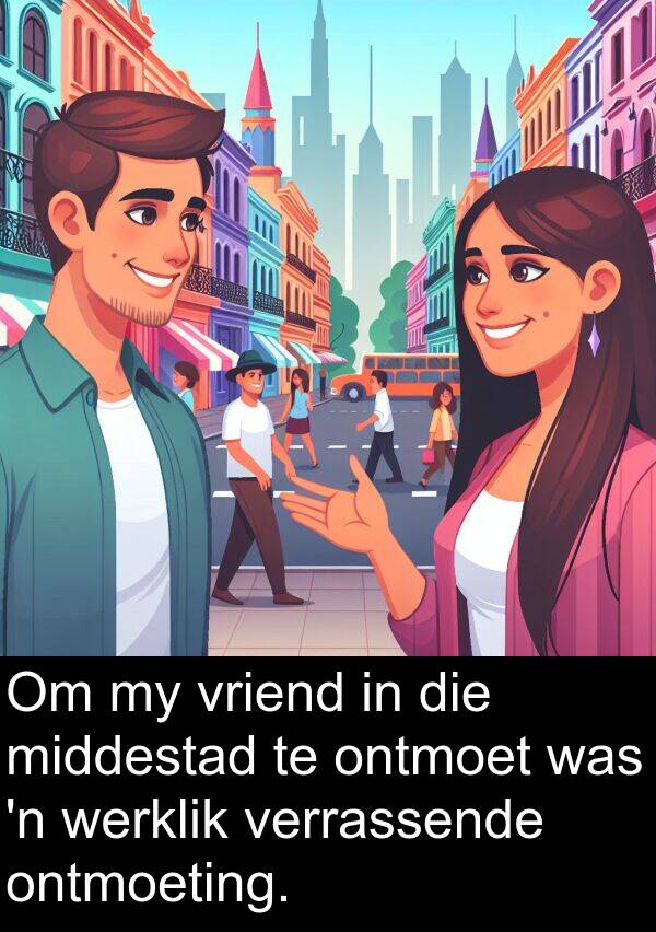 werklik: Om my vriend in die middestad te ontmoet was 'n werklik verrassende ontmoeting.