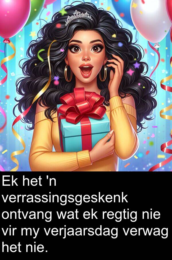 regtig: Ek het 'n verrassingsgeskenk ontvang wat ek regtig nie vir my verjaarsdag verwag het nie.
