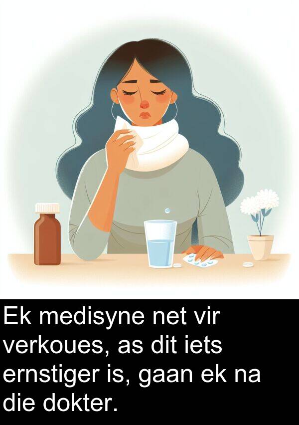 ernstiger: Ek medisyne net vir verkoues, as dit iets ernstiger is, gaan ek na die dokter.