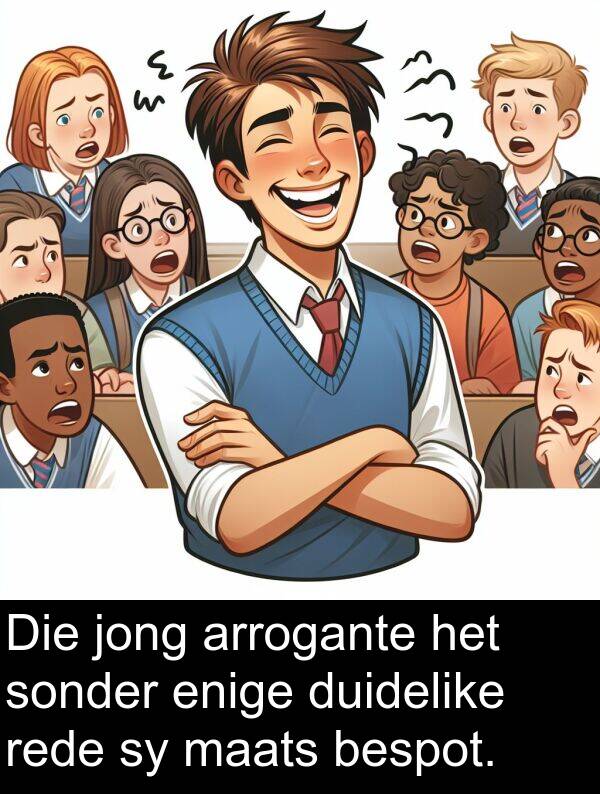 rede: Die jong arrogante het sonder enige duidelike rede sy maats bespot.
