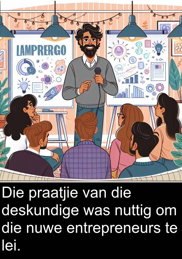 nuttig: Die praatjie van die deskundige was nuttig om die nuwe entrepreneurs te lei.