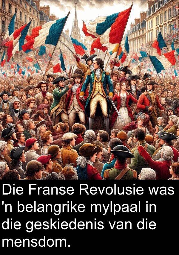 mensdom: Die Franse Revolusie was 'n belangrike mylpaal in die geskiedenis van die mensdom.