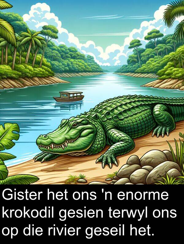 enorme: Gister het ons 'n enorme krokodil gesien terwyl ons op die rivier geseil het.