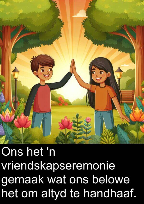 handhaaf: Ons het 'n vriendskapseremonie gemaak wat ons belowe het om altyd te handhaaf.