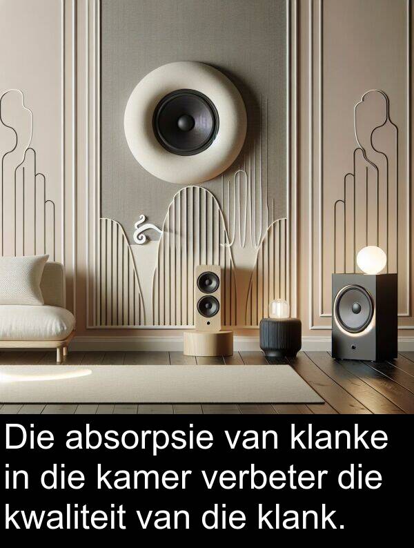 absorpsie: Die absorpsie van klanke in die kamer verbeter die kwaliteit van die klank.