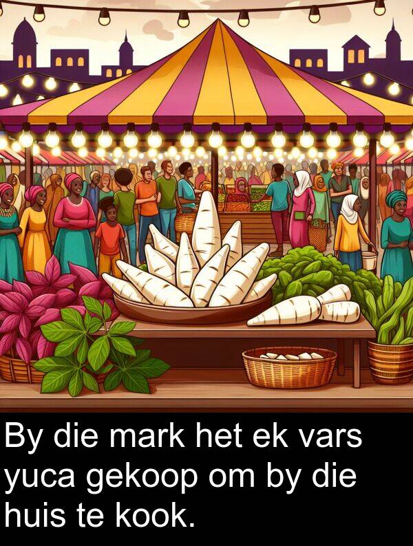 yuca: By die mark het ek vars yuca gekoop om by die huis te kook.