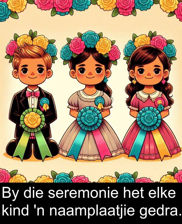 gedra: By die seremonie het elke kind 'n naamplaatjie gedra.