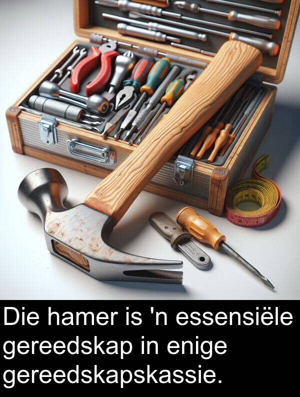 hamer: Die hamer is 'n essensiële gereedskap in enige gereedskapskassie.