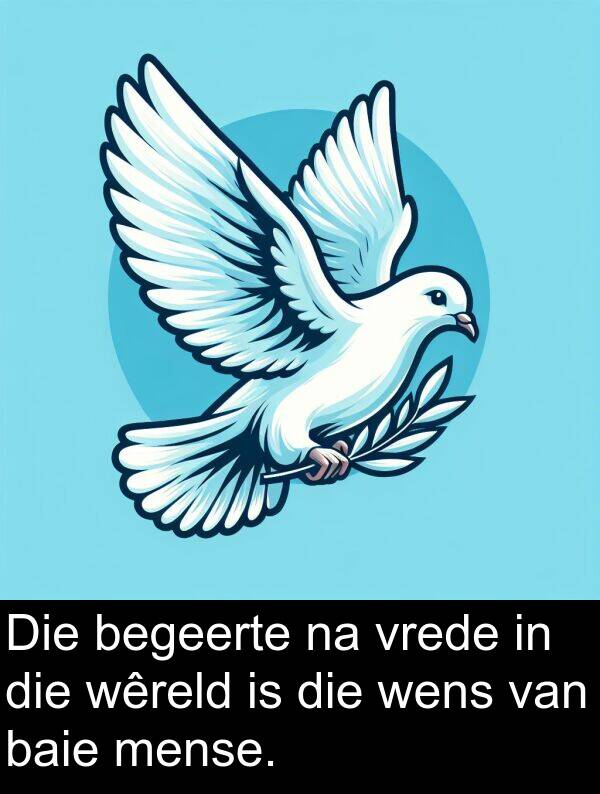 wêreld: Die begeerte na vrede in die wêreld is die wens van baie mense.