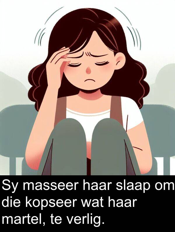 martel: Sy masseer haar slaap om die kopseer wat haar martel, te verlig.