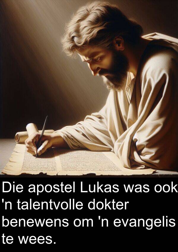 benewens: Die apostel Lukas was ook 'n talentvolle dokter benewens om 'n evangelis te wees.