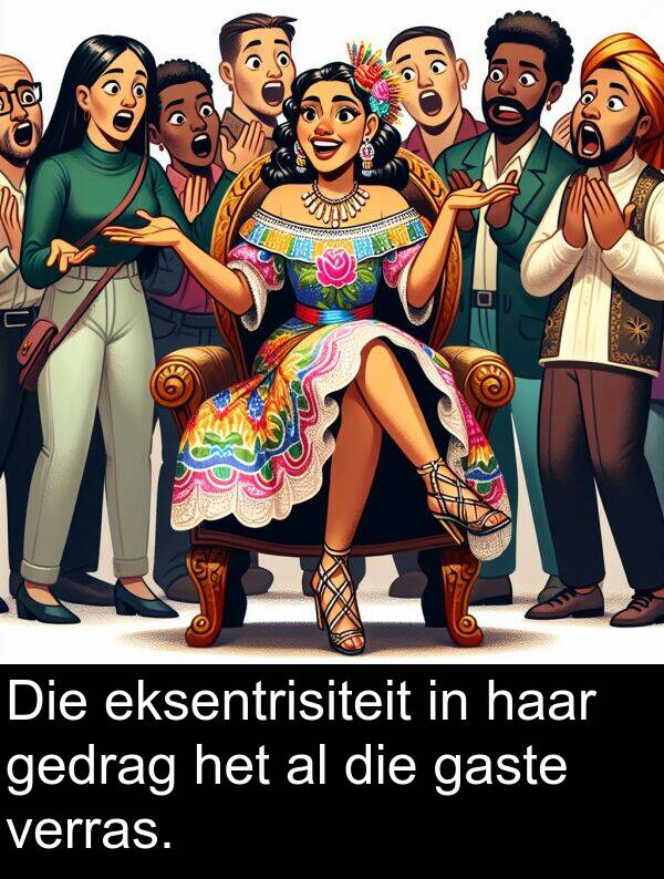 gaste: Die eksentrisiteit in haar gedrag het al die gaste verras.