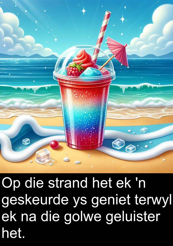 terwyl: Op die strand het ek 'n geskeurde ys geniet terwyl ek na die golwe geluister het.