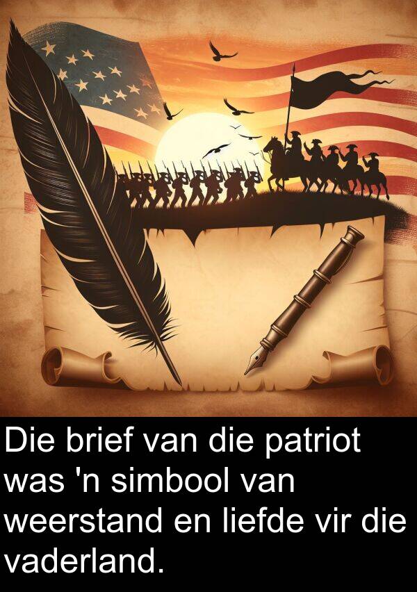 patriot: Die brief van die patriot was 'n simbool van weerstand en liefde vir die vaderland.
