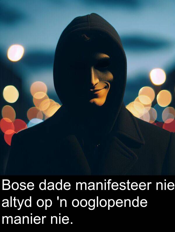 manier: Bose dade manifesteer nie altyd op 'n ooglopende manier nie.