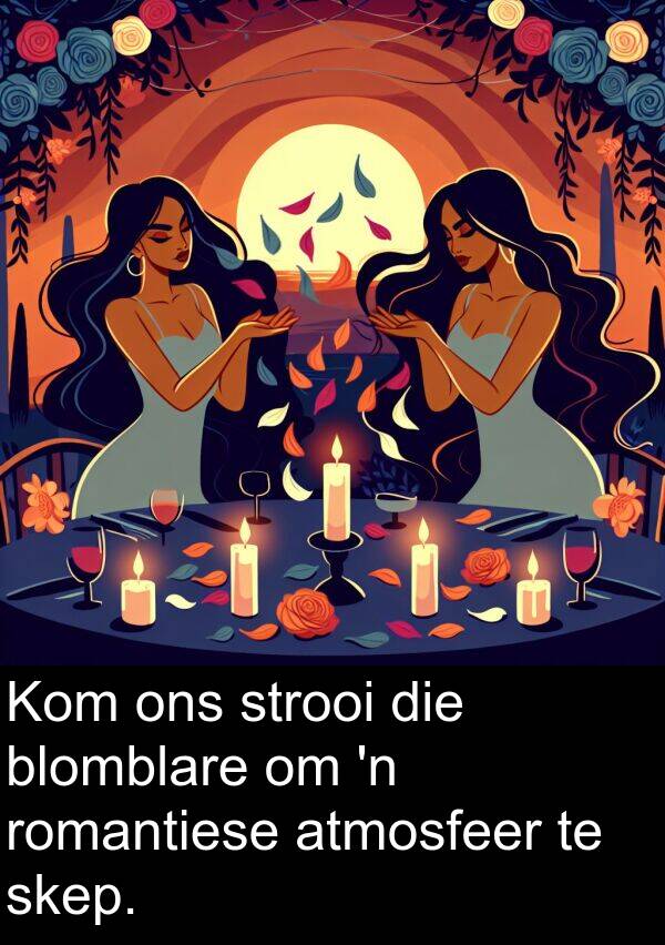 skep: Kom ons strooi die blomblare om 'n romantiese atmosfeer te skep.