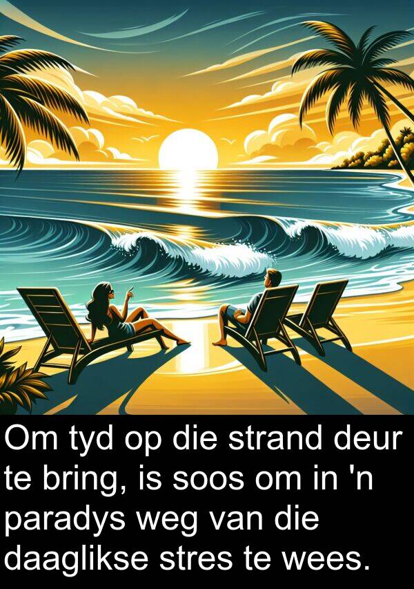 paradys: Om tyd op die strand deur te bring, is soos om in 'n paradys weg van die daaglikse stres te wees.