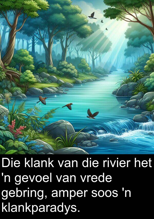 amper: Die klank van die rivier het 'n gevoel van vrede gebring, amper soos 'n klankparadys.