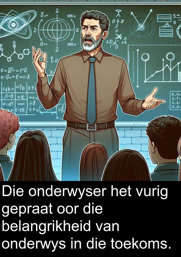 belangrikheid: Die onderwyser het vurig gepraat oor die belangrikheid van onderwys in die toekoms.