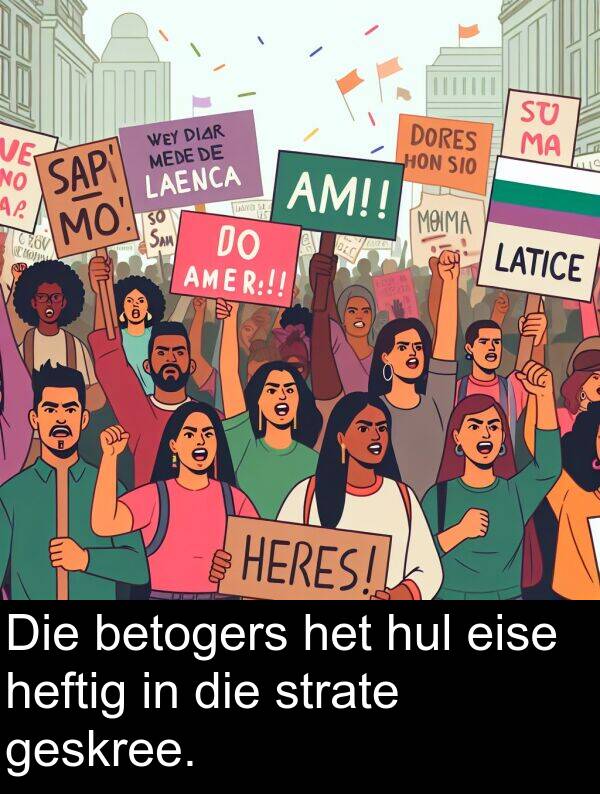 hul: Die betogers het hul eise heftig in die strate geskree.