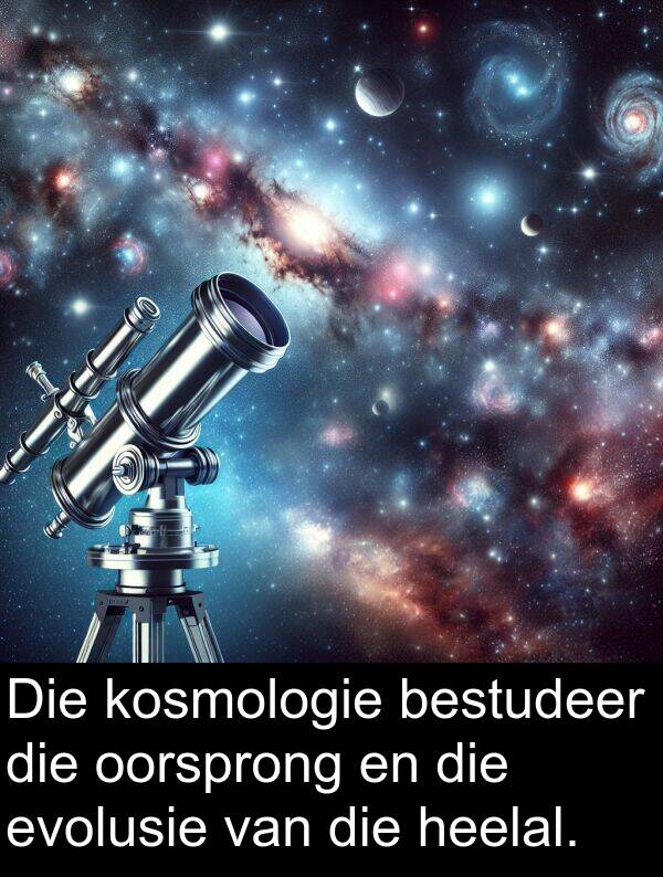 heelal: Die kosmologie bestudeer die oorsprong en die evolusie van die heelal.