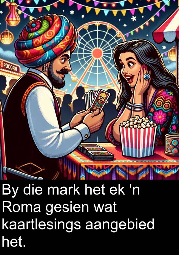 aangebied: By die mark het ek 'n Roma gesien wat kaartlesings aangebied het.