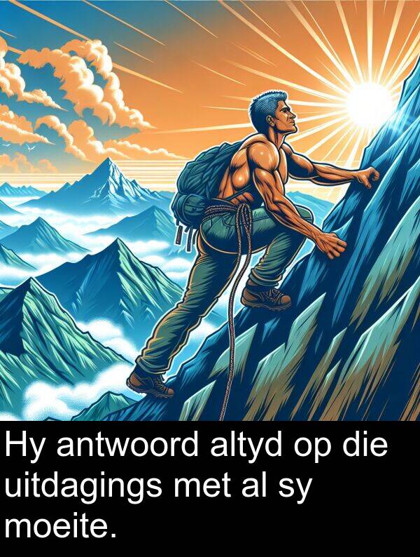 moeite: Hy antwoord altyd op die uitdagings met al sy moeite.
