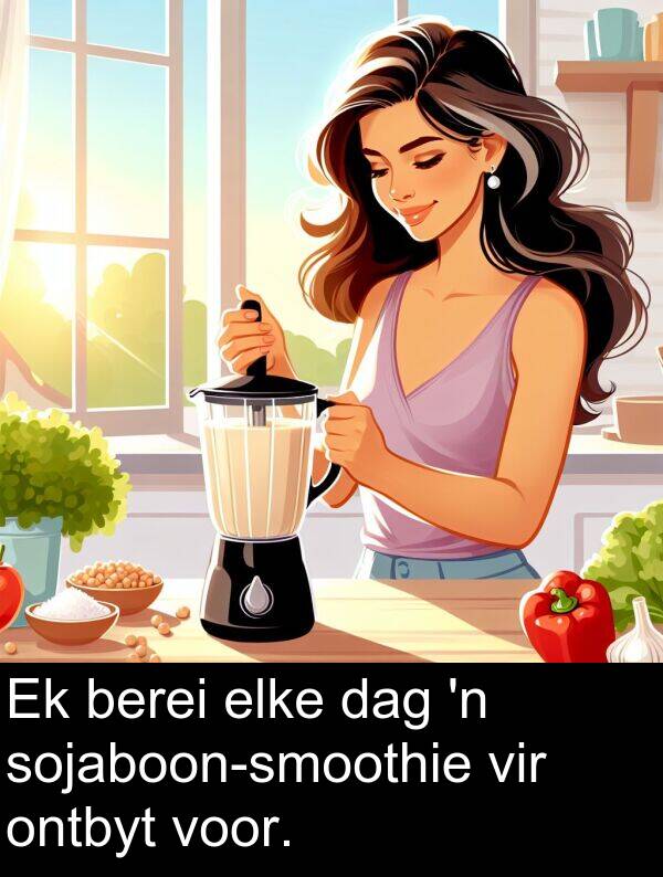 dag: Ek berei elke dag 'n sojaboon-smoothie vir ontbyt voor.