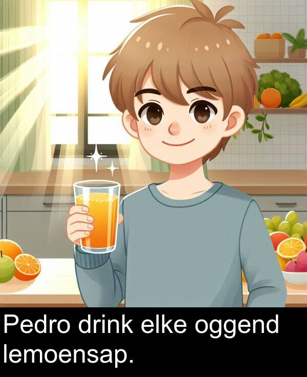 elke: Pedro drink elke oggend lemoensap.
