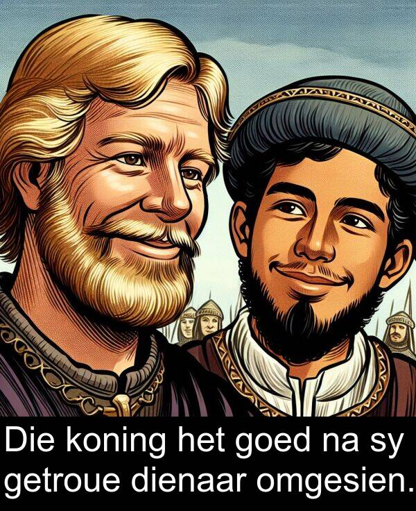 omgesien: Die koning het goed na sy getroue dienaar omgesien.